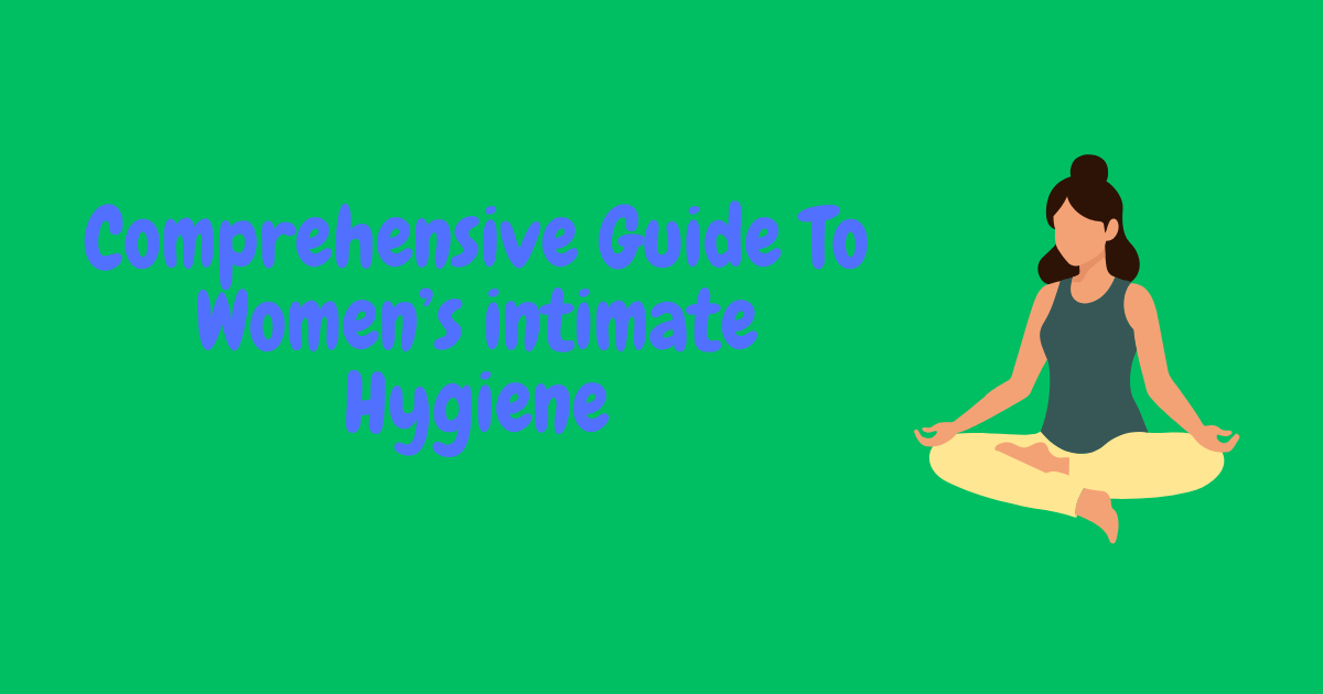 Guide To Women’s intimate Hygiene