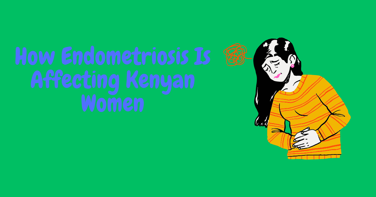 How Endometriosis Is Affecting Kenyan Women