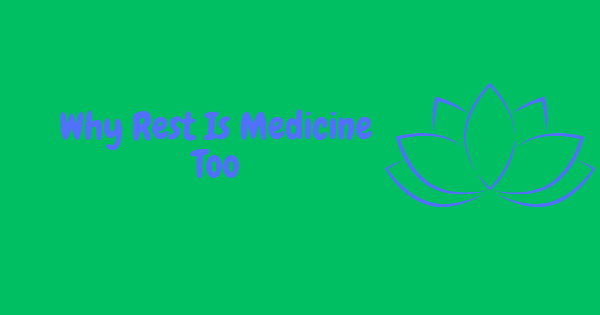 Why Rest Is Medicine Too